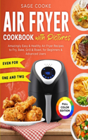 Air Fryer Cookbook with Pictures: Amazingly Easy & Healthy Air Fryer Recipes to Fry, Bake, Grill & Roast, for Beginners & Advanced Users. Even for One & Two