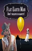 Flat Earth Man - Don't Believe in Gravity!: (Flat Earth Man)