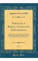 Portugal e Brazil, Conflicto Diplomatico, Vol. 1: O Processo no Conselho de Guerra de Marinha do Capitão de Fragata, Augusto de Castilho; Factos e Documentos (Classic Reprint)