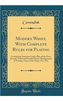 Modern Whist, With Complete Rules for Playing: Containing American Leads, Play of the First, Second, Third and Fourth Hands, Management of Trumps, Laws of the Game, Etc., Etc (Classic Reprint)