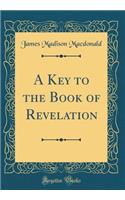 A Key to the Book of Revelation (Classic Reprint)