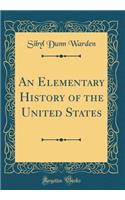 An Elementary History of the United States (Classic Reprint)