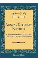 Annual Obituary Notices: Of Eminent Persons Who Have Died in the United States for 1858 (Classic Reprint)