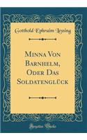 Minna Von Barnhelm, Oder Das Soldatenglück (Classic Reprint)
