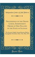 Proceedings of the Grand Lodge, Independent Order of Odd Fellows of the State of Illinois: The Seventy-Eighth Annual Session Held at Springfield, November 16th, 17th, 18th, 1915 (Classic Reprint)