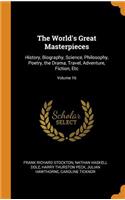 The World's Great Masterpieces: History, Biography, Science, Philosophy, Poetry, the Drama, Travel, Adventure, Fiction, Etc; Volume 16