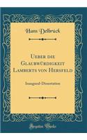 Ueber Die GlaubwÃ¼rdigkeit Lamberts Von Hersfeld: Inaugural-Dissertation (Classic Reprint)