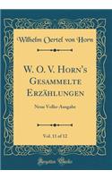 W. O. V. Horn's Gesammelte Erzählungen, Vol. 11 of 12: Neue Volks-Ausgabe (Classic Reprint)