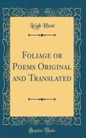 Foliage or Poems Original and Translated (Classic Reprint)