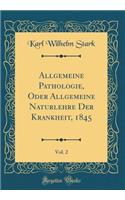 Allgemeine Pathologie, Oder Allgemeine Naturlehre Der Krankheit, 1845, Vol. 2 (Classic Reprint)