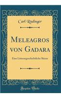 Meleagros Von Gadara: Eine Litterargeschichtliche Skizze (Classic Reprint)