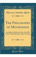 The Philosophy of Methodism: An Address Delivered Aug. 16, 1880, at the Crystal Springs Camp-Meeting (Classic Reprint)
