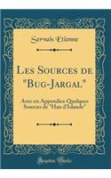 Les Sources de "bug-Jargal": Avec En Appendice Quelques Sources de "han d'Islande" (Classic Reprint)