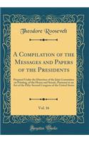 A Compilation of the Messages and Papers of the Presidents, Vol. 16: Prepared Under the Direction of the Joint Committee on Printing, of the House and Senate, Pursuant to an Act of the Fifty-Second Congress of the United States (Classic Reprint)