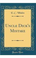 Uncle Dick's Mistake (Classic Reprint)