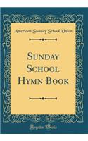 Sunday School Hymn Book (Classic Reprint)