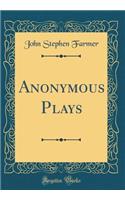 Anonymous Plays (Classic Reprint)