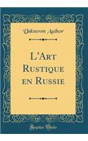 L'Art Rustique en Russie (Classic Reprint)