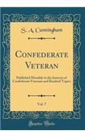 Confederate Veteran, Vol. 7: Published Monthly in the Interest of Confederate Veterans and Kindred Topics (Classic Reprint): Published Monthly in the Interest of Confederate Veterans and Kindred Topics (Classic Reprint)