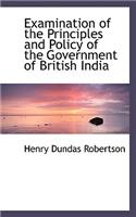 Examination of the Principles and Policy of the Government of British India