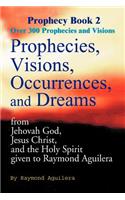 Prophecies, Visions, Occurrences, and Dreams: From Jehovah God, Jesus Christ, and the Holy Spirit Given to Raymond Aguilera(02 Prophecy Books)