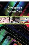 Developing a Business Case Complete Self-Assessment Guide