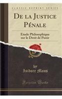 de la Justice Pï¿½nale: ï¿½tude Philosophique Sur Le Droit de Punir (Classic Reprint)