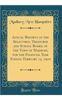Annual Reports of the Selectmen, Treasurer and School Board, of the Town of Madbury, for the Financial Year Ending February 15, 1910 (Classic Reprint)