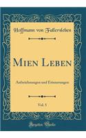 Mien Leben, Vol. 5: Aufzeichnungen Und Erinnerungen (Classic Reprint): Aufzeichnungen Und Erinnerungen (Classic Reprint)