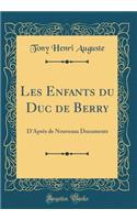 Les Enfants Du Duc de Berry: D'AprÃ©s de Nouveaux Documents (Classic Reprint)