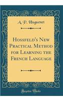 Hossfeld's New Practical Method for Learning the French Language (Classic Reprint)