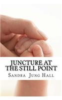 Juncture at the Still Point: A Mother's Journey in Grief, Growth and Hope