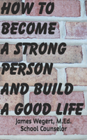 How to Become a Strong Person and Build a Good Life