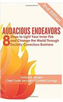 Audacious Endeavors: 8 Steps to Light Your Inner Fire and Change the World Through Socially Conscious Business