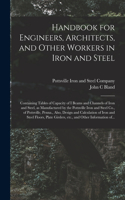 Handbook for Engineers, Architects, and Other Workers in Iron and Steel: Containing Tables of Capacity of I Beams and Channels of Iron and Steel, as Manufactured by the Pottsville Iron and Steel Co., of Pottsville, Penna.