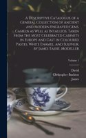 Descriptive Catalogue of a General Collection of Ancient and Modern Engraved Gems, Cameos as Well as Intaglios, Taken From the Most Celebrated Cabinets in Europe and Cast in Coloured Pastes, White Enamel, and Sulphur, by James Tassie, Modeller; Vol