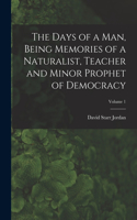 The Days of a man, Being Memories of a Naturalist, Teacher and Minor Prophet of Democracy; Volume 1