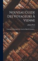 Nouveau Guide Des Voyageurs À Vienne: Contenant La Description Des Tous Les Objets Et Curiosités...