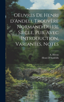 OEuvres de Henri d'Andeli, trouvère normand du 13e siècle, pub. avec introduction, variantes, notes