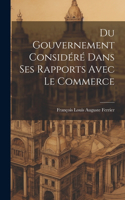 Du Gouvernement Considéré Dans Ses Rapports Avec Le Commerce