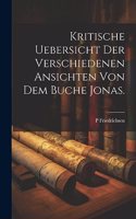 Kritische Uebersicht der verschiedenen Ansichten von dem Buche Jonas.