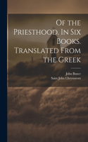 Of the Priesthood. In six Books. Translated From the Greek