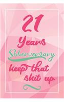 21 Years Soberversary Keep That Shit Up: Lined Journal / Notebook / Diary - 21 year Sober - Cute and Practical Alternative to a Card - Sobriety Gifts For Women Who Are 21 yr Sober