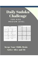 Daily Sudoku Challenge FOR KIDS: Medium LEVEL Keeps Your Childs Brain Active Alive and Fit