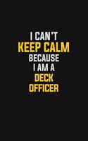I Can't Keep Calm Because I Am A Deck Officer
