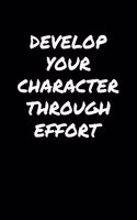 Develop Your Character Through Effort: A soft cover blank lined journal to jot down ideas, memories, goals, and anything else that comes to mind.