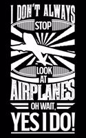 I Don't Always Stop Look At Airplanes OH Wait Yes I Do