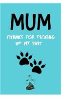 Mum, Thanks For Picking Up My Shit: Gift from your pet, lined composition notebook, journal - Christmas, birthday, valentines - Great alternative to a card