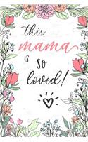 This Mama Is So Loved!: A Lovely Journal for Any Mom Who Loves Journaling and a Perfect Mother's Day Gift !