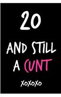 20 and Still a Cunt: Funny Rude Humorous Birthday Notebook-Cheeky Joke Journal for Bestie/Friend/Her/Mom/Wife/Sister-Sarcastic Dirty Banter Occasion Book (Unique Gift Al